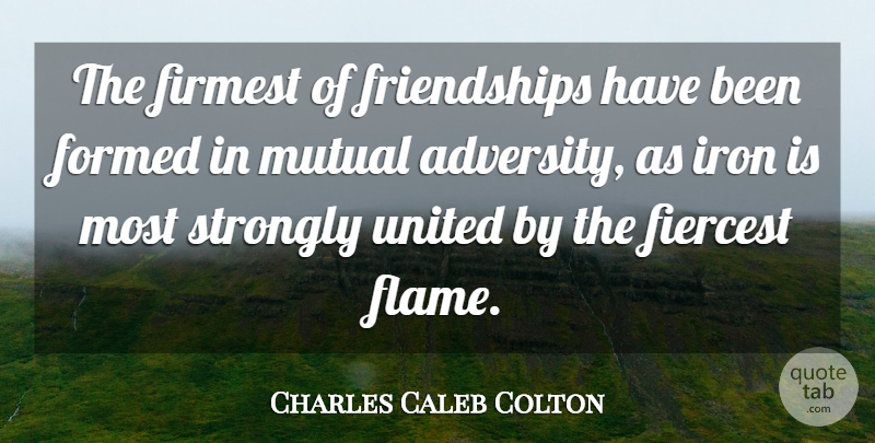 Charles Caleb Colton Quote About Friendship, Adversity, Flames: The Firmest Of Friendships Have...