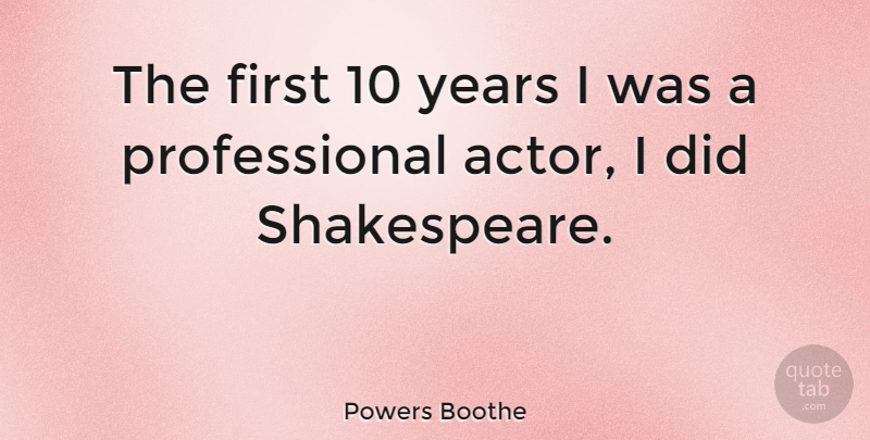 Powers Boothe Quote About Years, Firsts, Actors: The First 10 Years I...