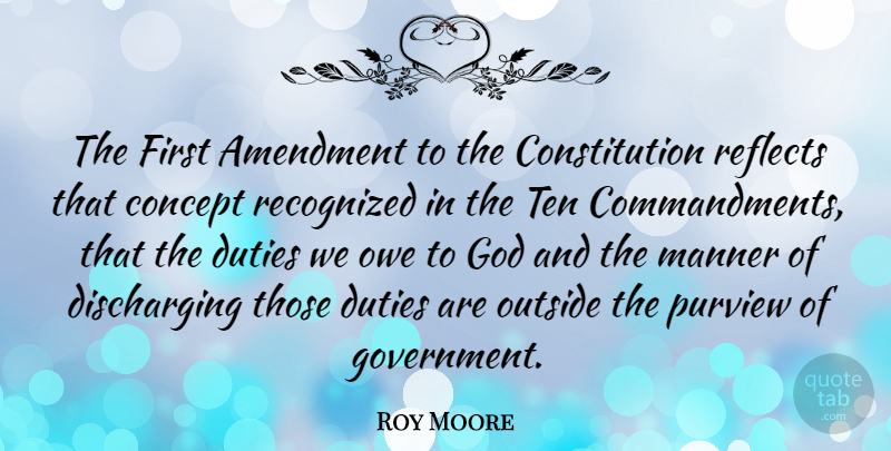 Roy Moore Quote About Concept, Constitution, Duties, God, Government: The First Amendment To The...