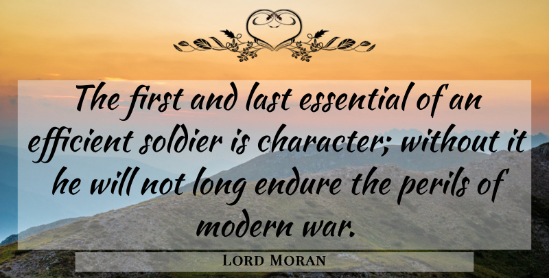 Lord Moran Quote About Efficient, Endure, Essential, Last, Modern: The First And Last Essential...