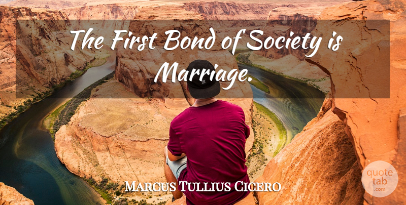 Marcus Tullius Cicero Quote About Marriage, Firsts, Matrimony: The First Bond Of Society...