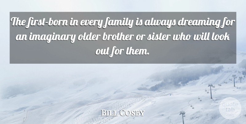 Bill Cosby Quote About Family, Sister, Dream: The First Born In Every...