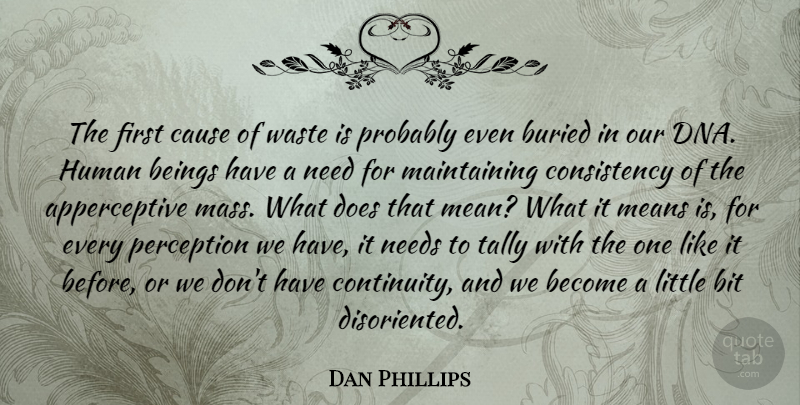 Dan Phillips Quote About Beings, Bit, Buried, Cause, Consistency: The First Cause Of Waste...