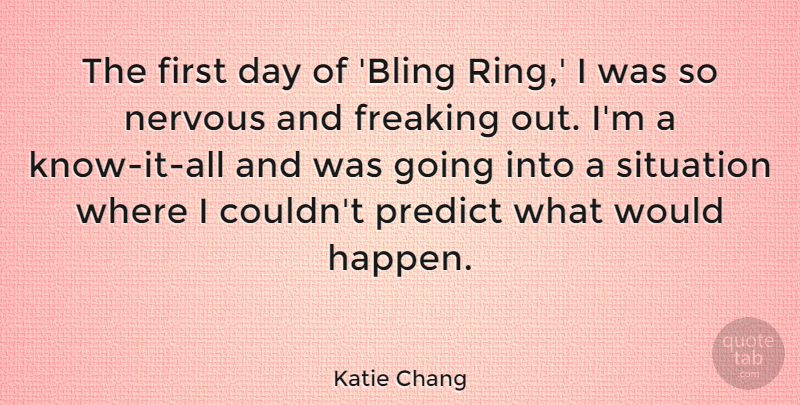 Katie Chang Quote About Nervous: The First Day Of Bling...