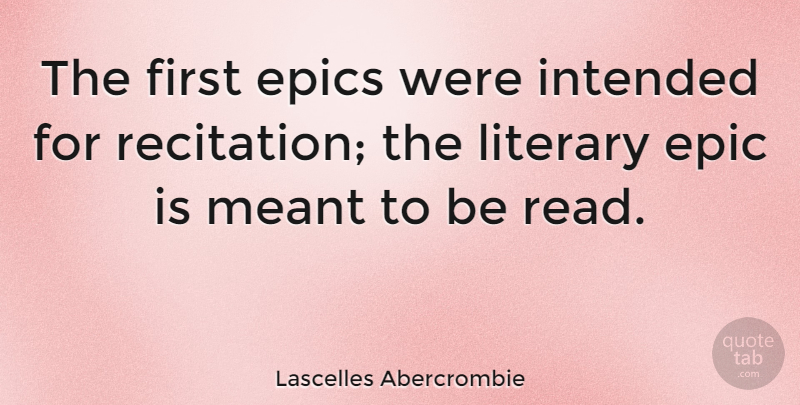 Lascelles Abercrombie Quote About Epic, Firsts, Recitation: The First Epics Were Intended...