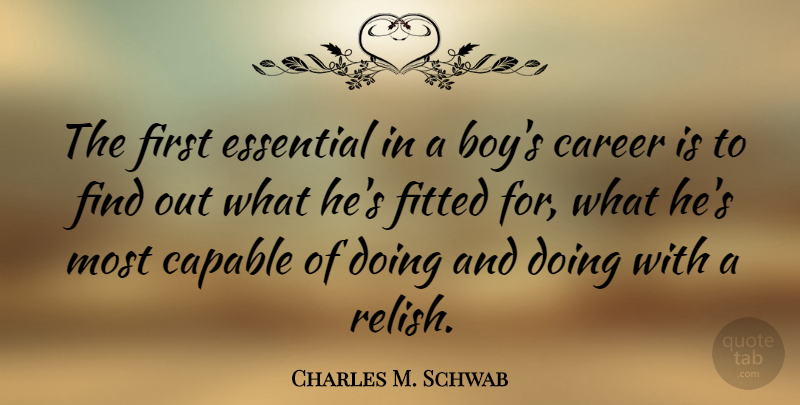 Charles M. Schwab Quote About Boys, Careers, Firsts: The First Essential In A...