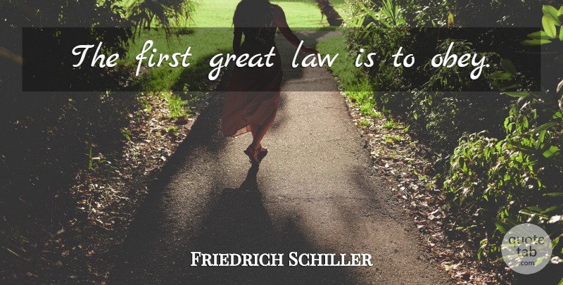 Friedrich Schiller Quote About Law, Firsts, Obedience: The First Great Law Is...