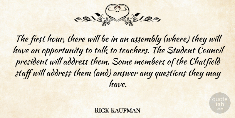 Rick Kaufman Quote About Address, Answer, Assembly, Council, Members: The First Hour There Will...