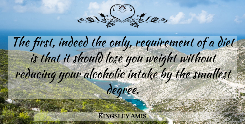 Kingsley Amis Quote About Weight, Requirements, Firsts: The First Indeed The Only...