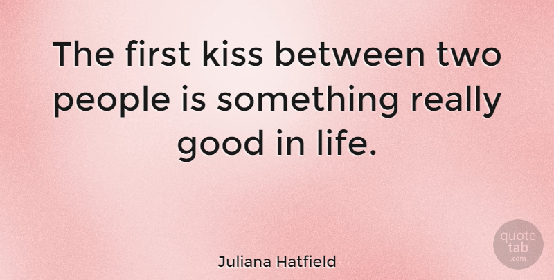 Juliana Hatfield Quote About Kissing, Two, People: The First Kiss Between Two...