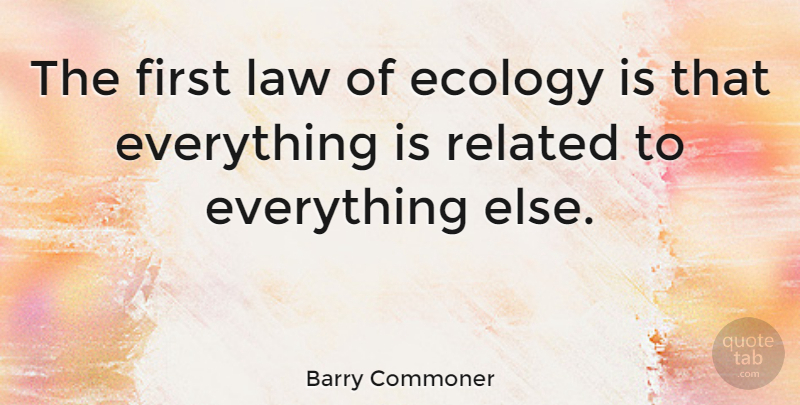 Barry Commoner Quote About Nature, Law, Firsts: The First Law Of Ecology...