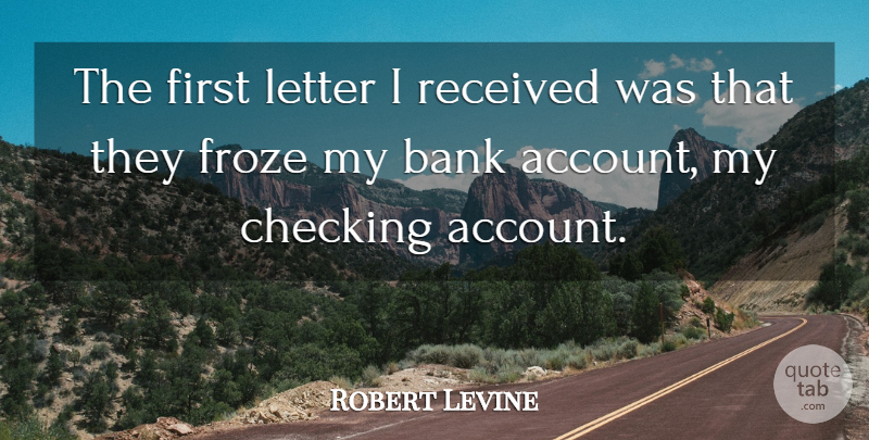 Robert Levine Quote About Bank, Checking, Letter, Received: The First Letter I Received...