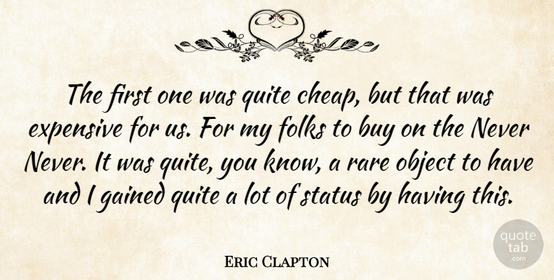 Eric Clapton Quote About British Musician, Buy, Expensive, Folks, Gained: The First One Was Quite...