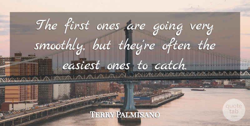 Terry Palmisano Quote About Easiest: The First Ones Are Going...