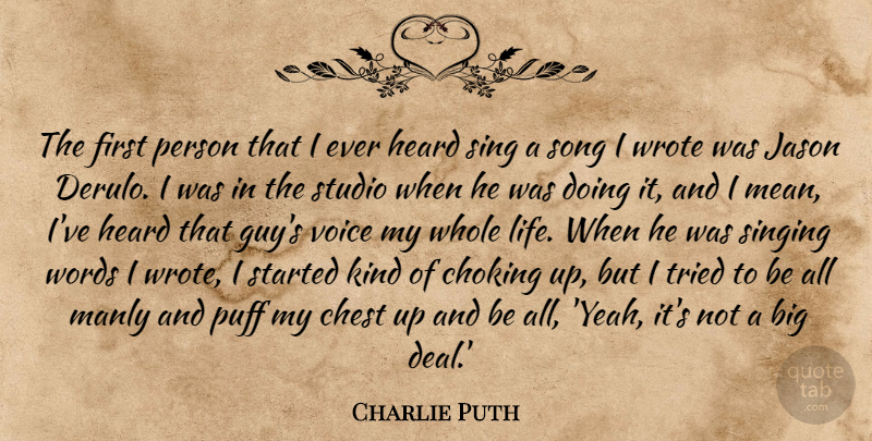 Charlie Puth Quote About Chest, Choking, Heard, Jason, Life: The First Person That I...