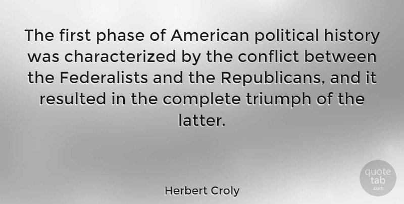 Herbert Croly Quote About Political, Phases, Firsts: The First Phase Of American...