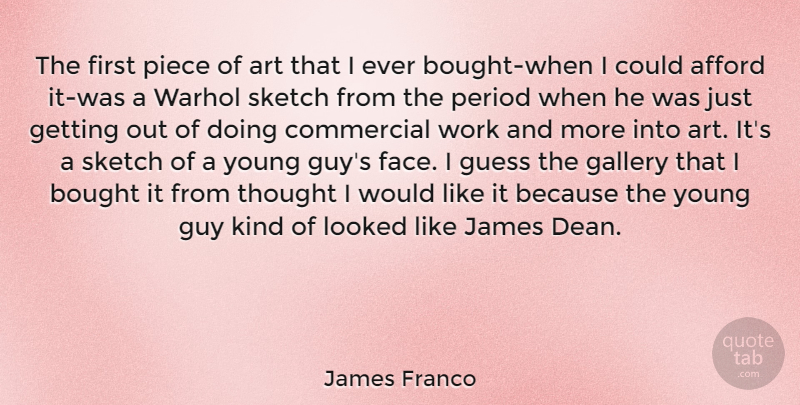 James Franco Quote About Art, Guy, Pieces: The First Piece Of Art...