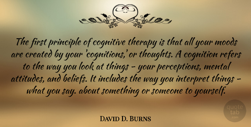 David D. Burns Quote About Cognitive, Created, Includes, Interpret, Moods: The First Principle Of Cognitive...