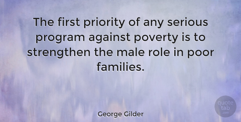 George Gilder Quote About Priorities, Poverty, Firsts: The First Priority Of Any...