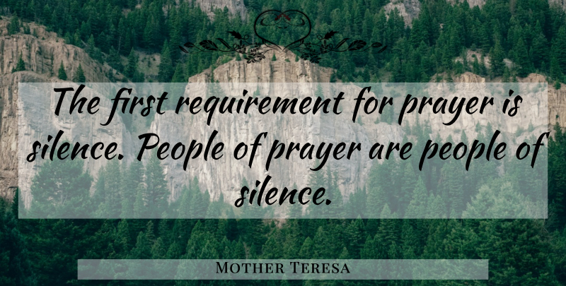 Mother Teresa Quote About Prayer, People, Silence: The First Requirement For Prayer...