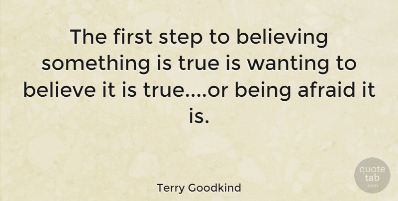 Terry Goodkind Quote About Afraid, Believe, Believing, Step, True: The First Step To Believing...