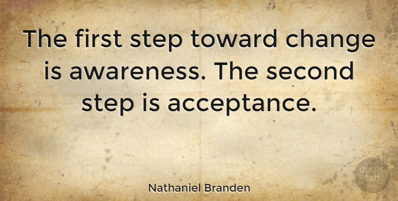 Nathaniel Branden Quote About Change, Acceptance, Second Chance: The First Step Toward Change...