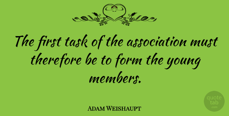 Adam Weishaupt Quote About Therefore: The First Task Of The...