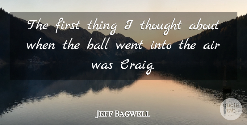 Jeff Bagwell Quote About Air, Ball: The First Thing I Thought...