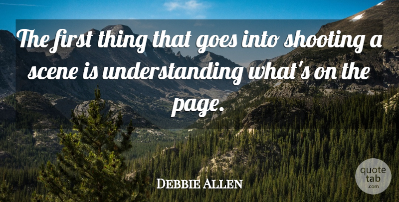 Debbie Allen Quote About Goes, Scene, Shooting, Understanding: The First Thing That Goes...