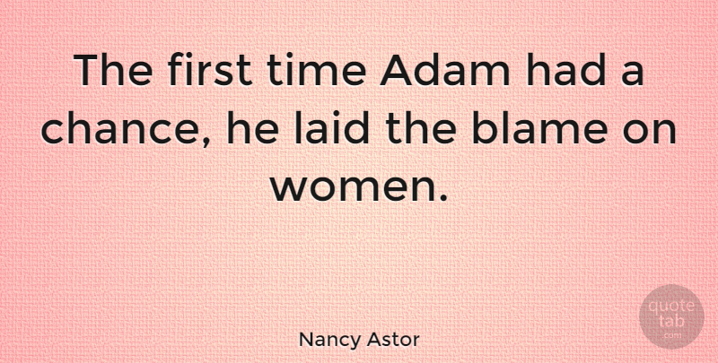 Nancy Astor Quote About Adam, Blame, Chance, Laid, Time: The First Time Adam Had...