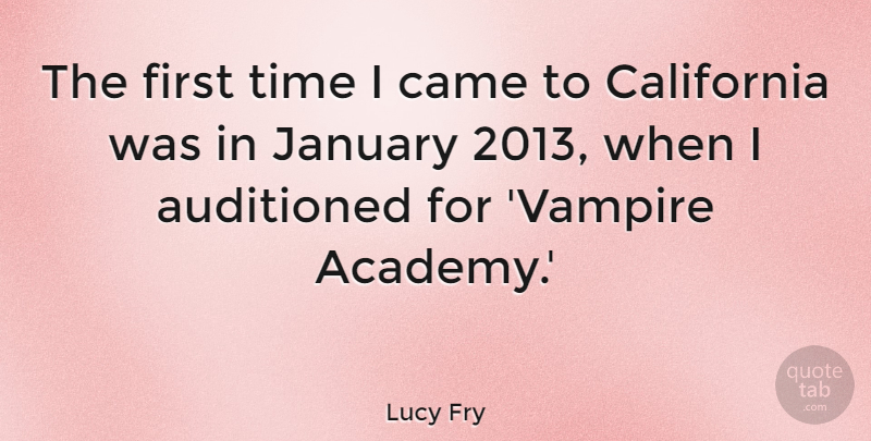 Lucy Fry Quote About Came, January, Time: The First Time I Came...