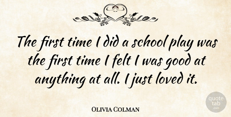 Olivia Colman Quote About School, Play, Firsts: The First Time I Did...