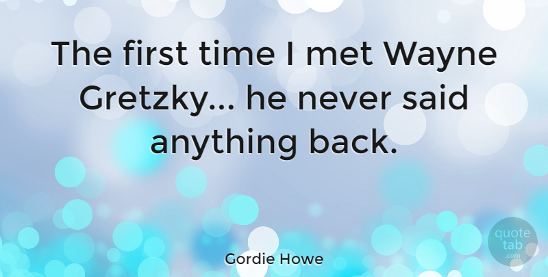 Gordie Howe Quote About Firsts, Wayne, Mets: The First Time I Met...