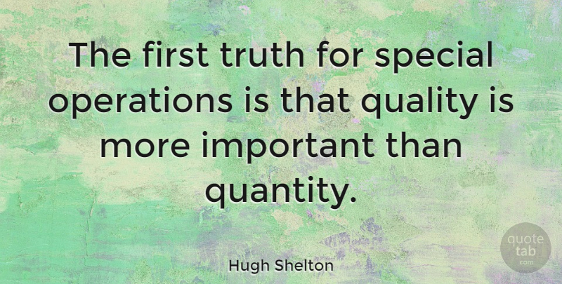 Hugh Shelton Quote About Important, Quality, Special: The First Truth For Special...
