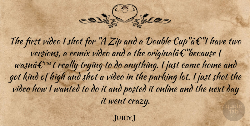 Juicy J Quote About Crazy, Home, Two: The First Video I Shot...