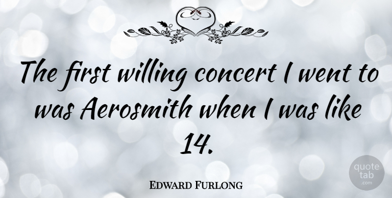 Edward Furlong Quote About Firsts, Aerosmith, Concerts: The First Willing Concert I...