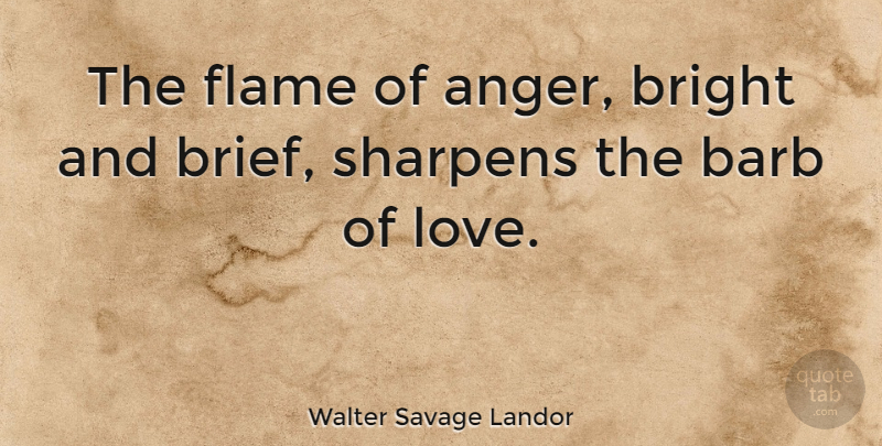Walter Savage Landor Quote About Love, Anger, Flames: The Flame Of Anger Bright...
