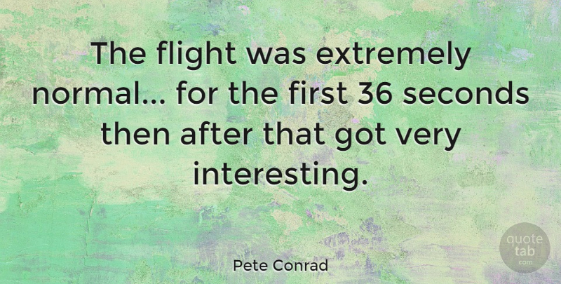 Pete Conrad Quote About American Astronaut, Seconds: The Flight Was Extremely Normal...
