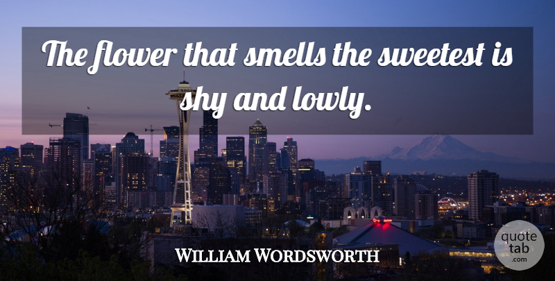 William Wordsworth Quote About Flower, Smell, Shy: The Flower That Smells The...