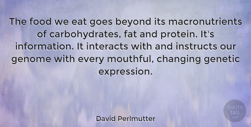 David Perlmutter Quote About Changing, Eat, Food, Genetic, Genome: The Food We Eat Goes...
