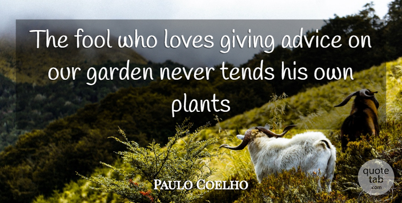 Paulo Coelho Quote About Garden, Giving, Advice: The Fool Who Loves Giving...