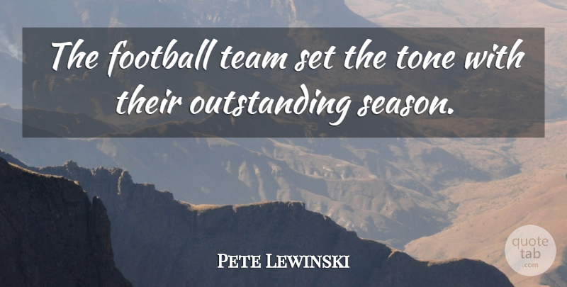 Pete Lewinski Quote About Football, Team, Tone: The Football Team Set The...
