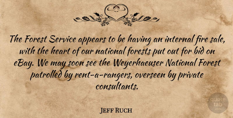 Jeff Ruch Quote About Appears, Bid, Fire, Forest, Forests: The Forest Service Appears To...