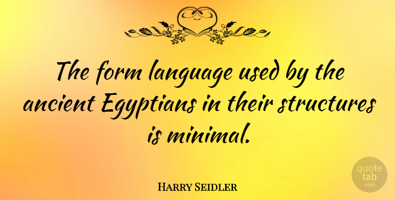 Harry Seidler Quote About Language, Ancient, Used: The Form Language Used By...