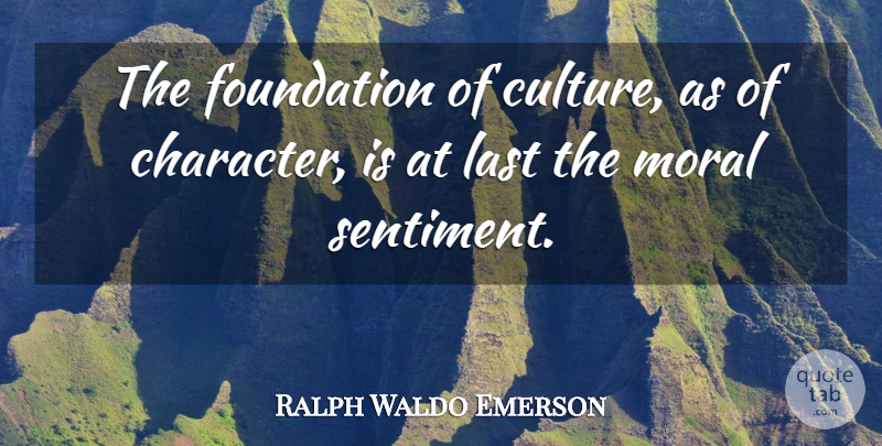 Ralph Waldo Emerson Quote About Character, Lasts, Foundation: The Foundation Of Culture As...