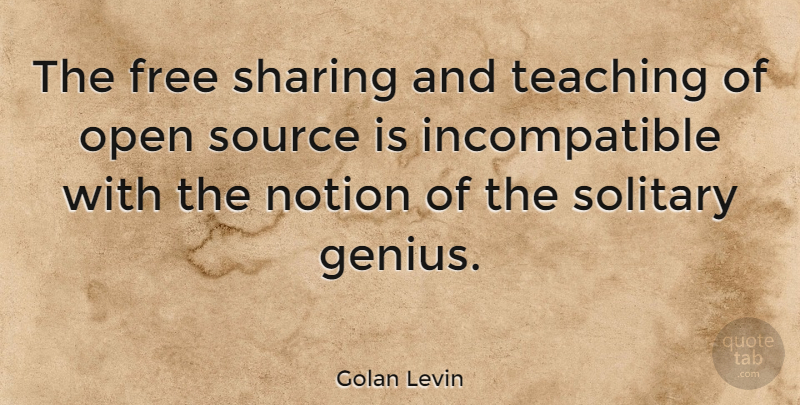 Golan Levin Quote About Notion, Open, Solitary, Source, Teaching: The Free Sharing And Teaching...