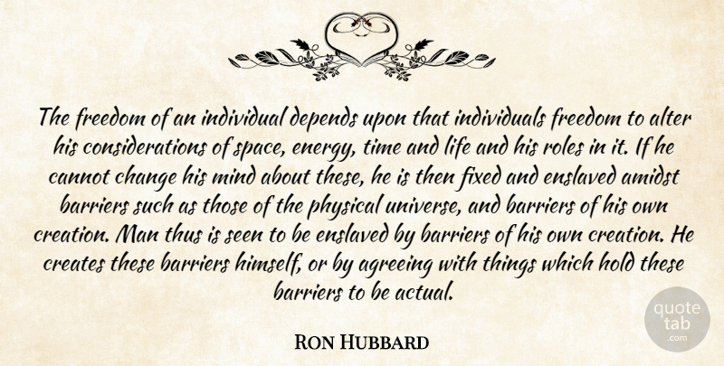 Ron Hubbard Quote About Agreeing, Alter, Amidst, Barriers, Cannot: The Freedom Of An Individual...