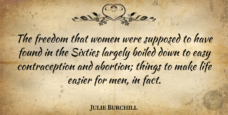 Julie Burchill Quote About Men, Abortion, Feminism: The Freedom That Women Were...