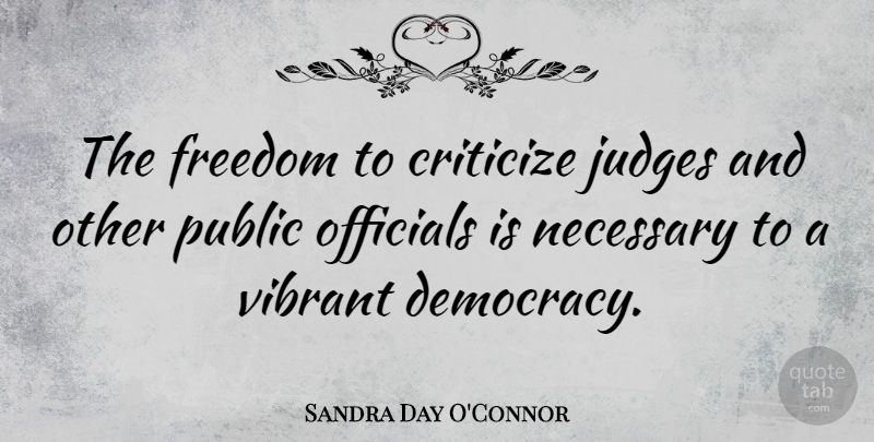 Sandra Day O'Connor Quote About Judging, Democracy, Intimidation: The Freedom To Criticize Judges...