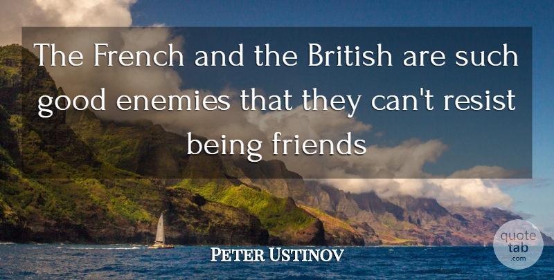 Peter Ustinov Quote About Enemy, British, Good Enemy: The French And The British...